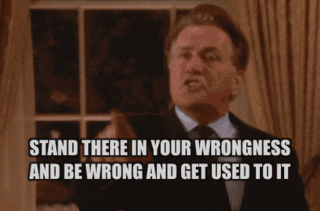 Animated gif of Martin Sheen as President Bartlet (West Wing), saying "Stand there in your wrongness and be wrong and get used to it."