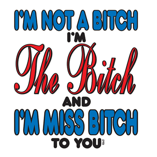 Transcription: I'm not a bitch. I'm THE bitch. And I'm Miss Bitch to you.